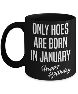 January Birthday Mug Only Hoes Are Born In January Happy Birthday Black Ceramic Coffee Cup