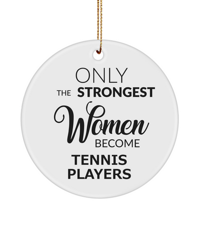 Tennis Player Ornament Only The Strongest Women Become Tennis Players Ceramic Christmas Tree Ornament