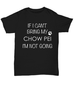 Chow Pei Dog Shirts - If I Can't Bring My Chow Pei I'm Not Going Unisex Chow Peis T-Shirt ChowPei Gifts-HollyWood & Twine