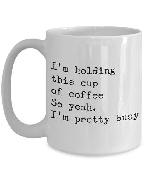 Very Busy Mug - Funny Sarcastic Mug - I'm Holding This Cup of Coffee So Yeah, I'm Pretty Busy Ceramic Coffee Cup-Cute But Rude
