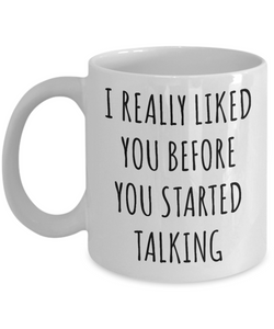 Sarcastic Mugs I Really Liked You Before You Started Talking Mug Funny Coffee Cup-Cute But Rude