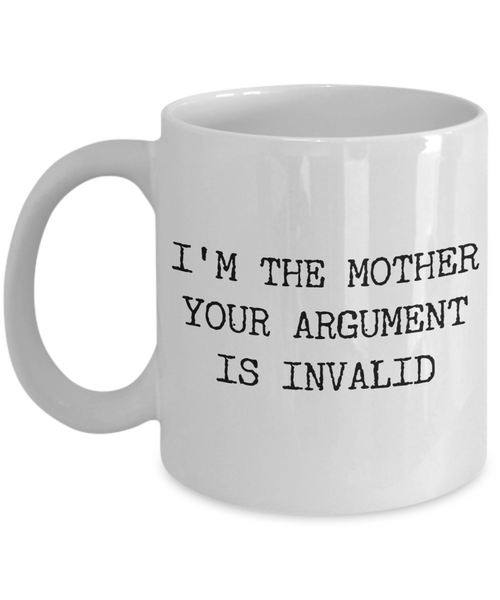Funny Mom Coffee Mug - I'm the Mother Your Argument is Invalid Ceramic Coffee Cup-Cute But Rude