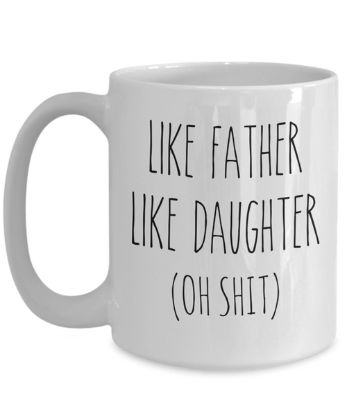 Father's Day Mug for Dad From Daughter Like Father Like Daughter Oh Shit Mug Coffee Cup Funny Gift