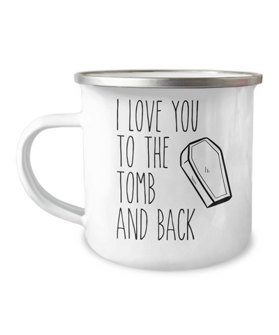 I Love You to the Tomb and Back Metal Camping Mug Coffee Cup Funny Gift