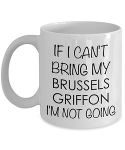 Brussels Griffon Mug Brussels Griffon Gifts - If I Can't Bring My Brussels Griffon I'm Not Going Coffee Mug Ceramic Tea Cup-Cute But Rude