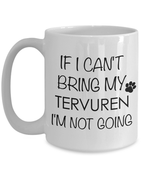 Belgian Tervuren Dog Gift - IF I Can't Bring My Tervuren I'm Not Going Mug Ceramic Coffee Cup-Cute But Rude