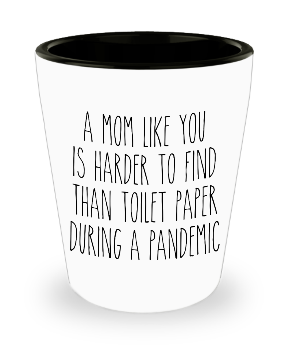 A Mom Like You is Harder to Find Than Toilet Paper Funny Quarantine Shot Glass