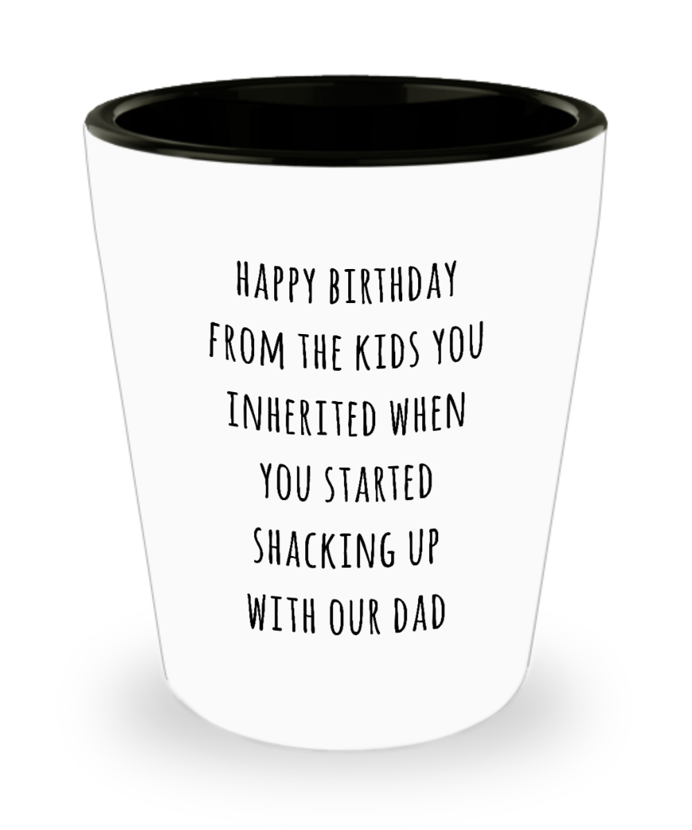 Stepmom Stepmother Gift for Stepmoms Funny Happy Birthday from the Kids You Inherited When You Started Shacking with Our Dad Ceramic Shot Glass