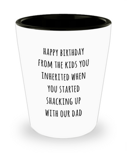 Stepmom Stepmother Gift for Stepmoms Funny Happy Birthday from the Kids You Inherited When You Started Shacking with Our Dad Ceramic Shot Glass