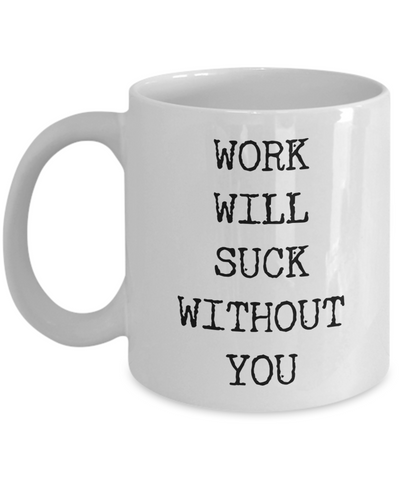 Funny Coworker Leaving Gifts For Women & Men Mug for Work - Work Will Suck Without You Ceramic Coffee Cup-Cute But Rude