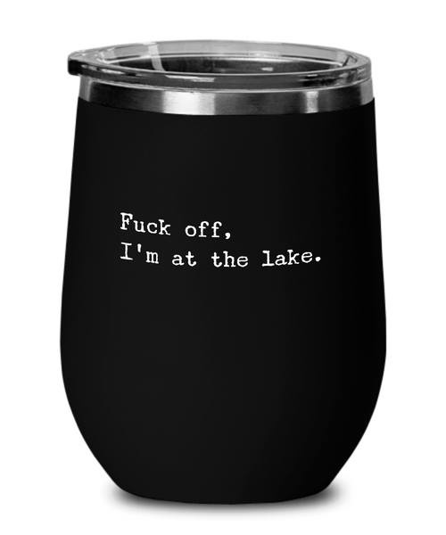 Fuck Off I'm At the Lake Insulated Wine Tumbler 12oz Travel Cup Funny Gift
