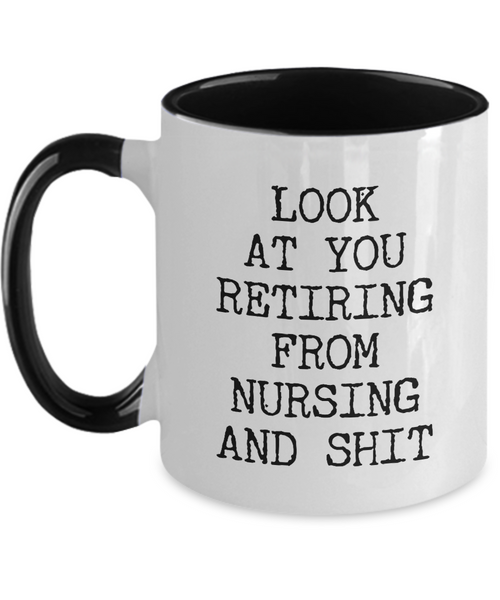 Look At You Retiring From Nursing And Shit Mug Two-Tone Coffee Cup Funny Gift
