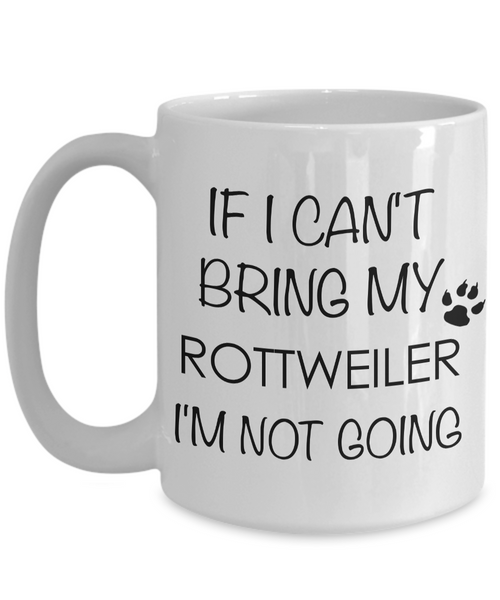 Rottweiler Gifts - If I Can't Bring My Rottweiler I'm Not Going Coffee Mug-Cute But Rude