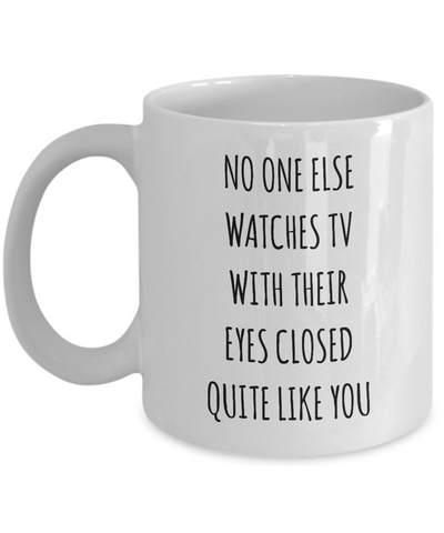 No One Else Watches TV With Their Eyes Closed Quite Like You Mug Coffee Cup Funny Gift
