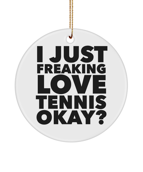 Tennis Present I Just Freaking Love Tennis Okay  Ceramic Christmas Tree Ornament