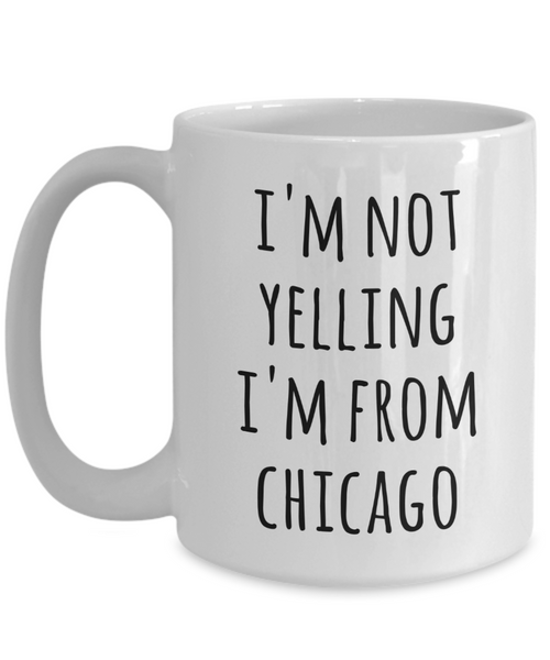 Chicago Coffee Mug I'm Not Yelling I'm from Chicago Funny Tea Cup Gag Gifts for Men & Women
