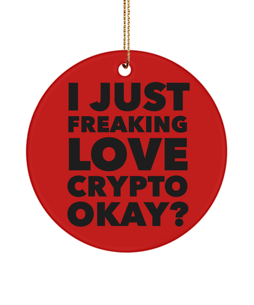Crypto Currency Ornament Crypto Mining Gifts I Just Freaking Love Crypto okay Ceramic Christmas Ornament