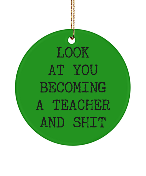Look At You Becoming A Teacher And Shit Aspiring Teacher College Ceramic Christmas Tree Ornament