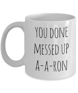 A-A-Ron Mug You Done Messed Up Aaron Funny Coffee Cup-Cute But Rude