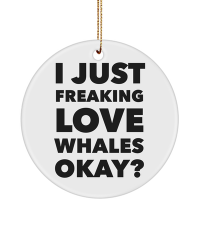 Whale Ornament I Just Freaking Love Whales Okay Ceramic Christmas Tree Ornament