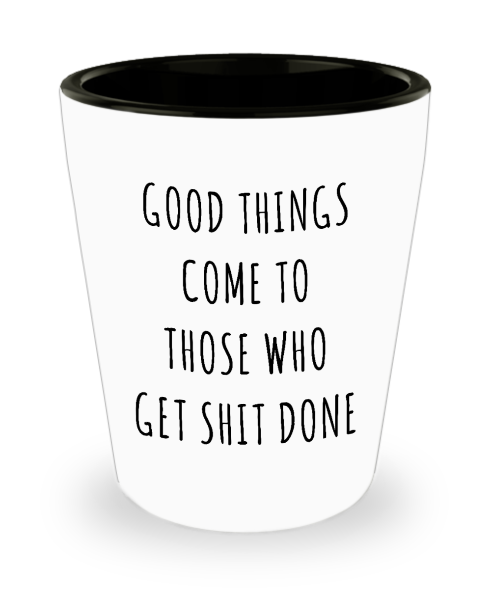 Motivational Shot Glass Good Things Come to Those Who Get Shit Done Ceramic Shot Glasses