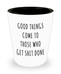 Motivational Shot Glass Good Things Come to Those Who Get Shit Done Ceramic Shot Glasses