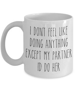 Cute Lesbian Partner Gift Idea for Valentine's Day Mug I Don't Feel Like Doing Anything Except My Partner I'd Do Her Funny Coffee Cup