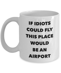 If Idiots Could Fly This Place Would Be An Airport Mug Funny Coffee Cup-Cute But Rude