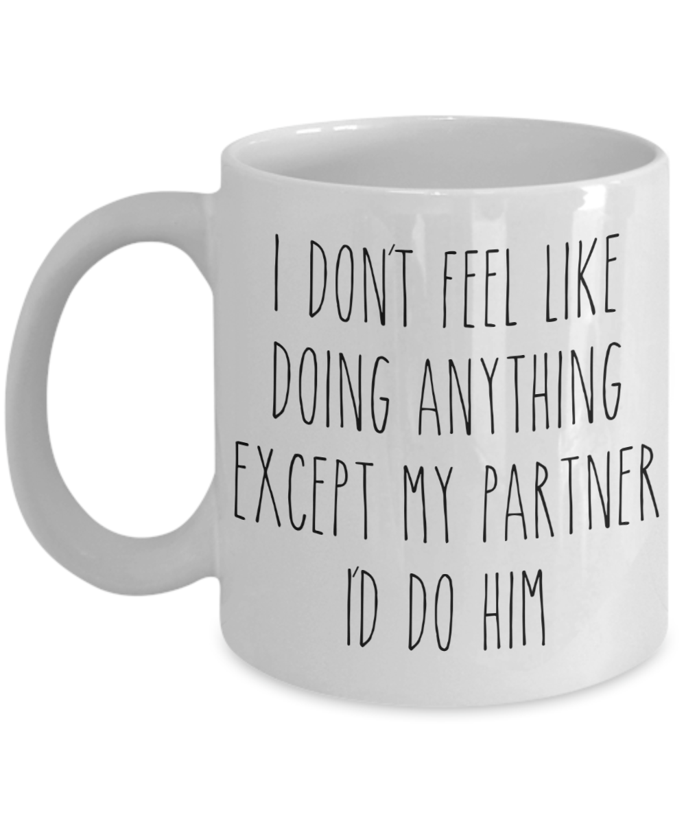 Cute Gay Partner Gift Idea for Valentine's Day Mug I Don't Feel Like Doing Anything Except My Partner I'd Do Him Funny Coffee Cup