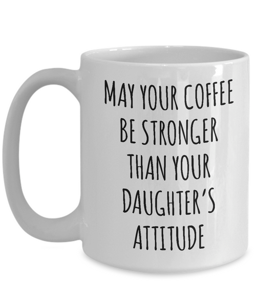 May Your Coffee Be Stronger Than Your Daughter’s Attitude Mug Coffee Cup Funny Gift