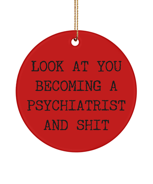 Psychiatrist Present Look At You Becoming A Psychiatrist And Shit Ceramic Christmas Tree Ornament