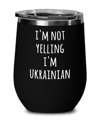 I'm Not Yelling I'm Ukrainian Insulated Wine Tumbler 12oz Travel Cup