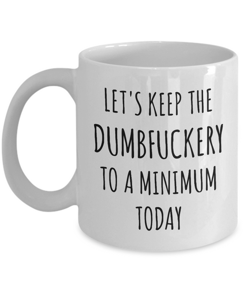 Let's Keep the Dumbfuckery to a Minimum Today Mug Funny Office Coffee Cup for Work