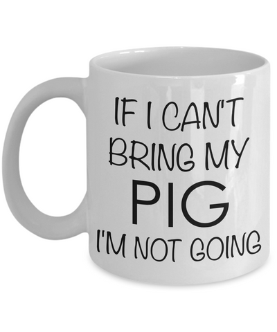 Potbelly Pig Gifts - If I Can't Bring My Pig I'm Not Going Coffee Mug-Cute But Rude