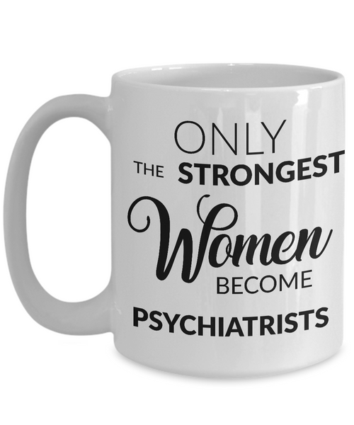 Psychiatrist Gifts - Only the Strongest Women Become Psychiatrists Coffee Mug-Cute But Rude
