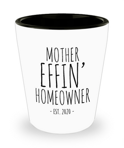 New Homeowner Gifts Mother Effin Homeowner Est 2020 Shot Glass
