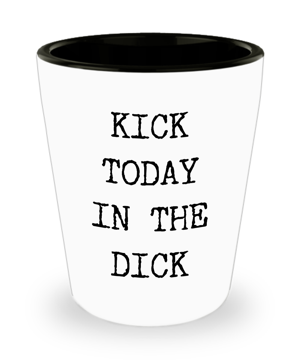 Profane Gifts - Kick Today in the Dick Funny Ceramic Shot Glass