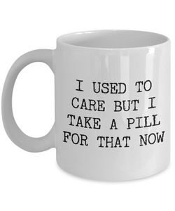 Funny Work Mugs I Used to Care But I Take a Pill for That Now Coffee Cup-Cute But Rude