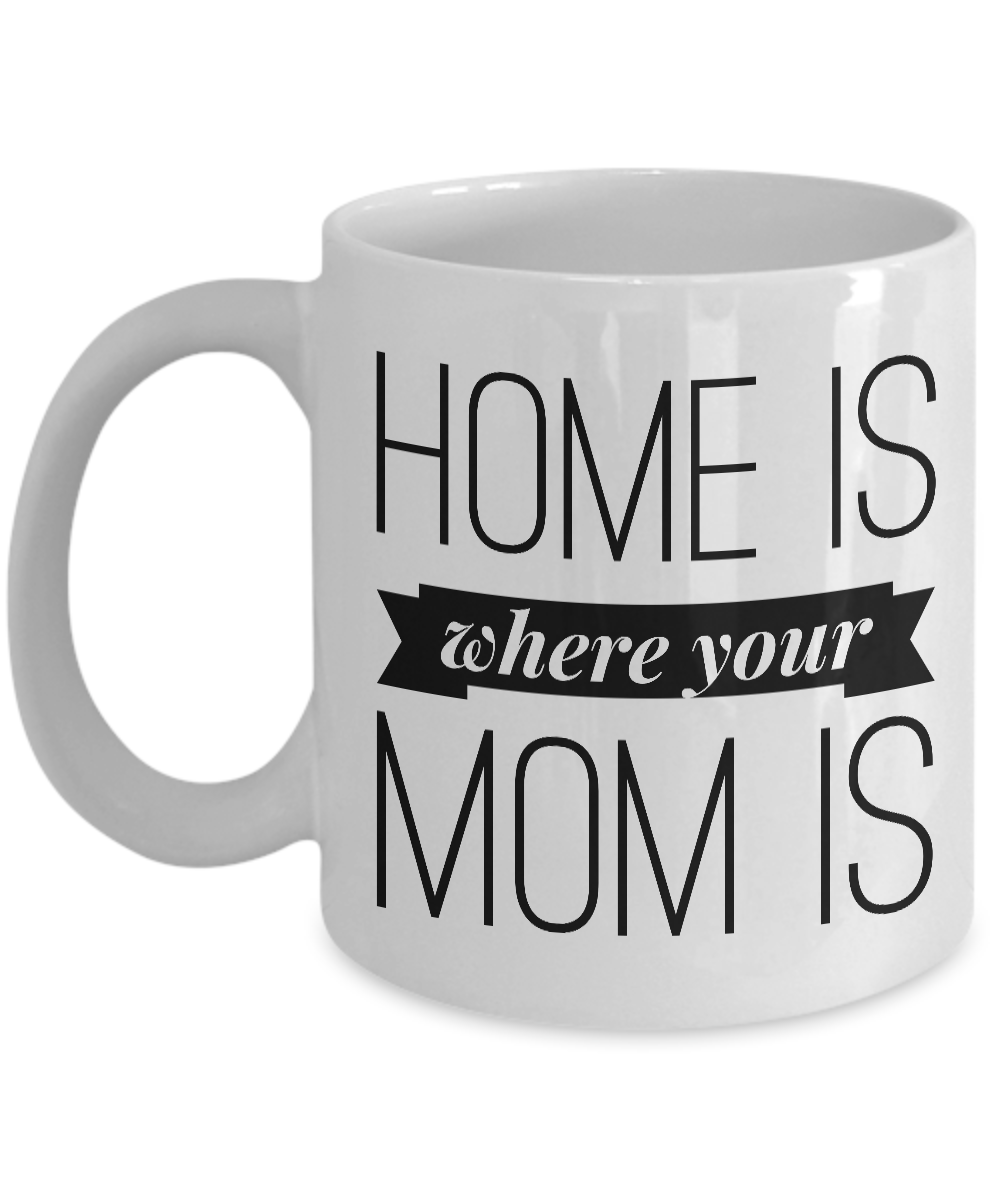 Home is Where Your Mom is Cup Ceramic Coffee Mug Mother's Day Gift for Mom-Cute But Rude