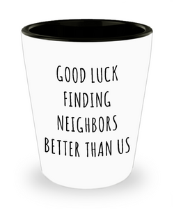 Goodbye Neighbor Gift Farewell Moving Away Mug Good Luck Finding Neighbors Better Than Us Ceramic Shot Glass