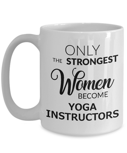 Yoga Instructor Mug - Yoga Instructor Gifts - Only the Strongest Women Become Yoga Instructors Coffee Mug-Cute But Rude