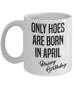 Funny Happy Birthday Mug for Her Only Hoes are Born in April Birthday Coffee Cup