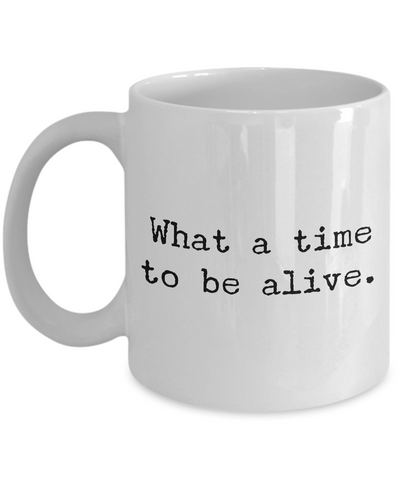 Sarcastic Gifts - Sarcastic Coffee Mugs - Political Coffee Mug - Memes Mug - What a Time to be Alive Coffee Mug-Cute But Rude