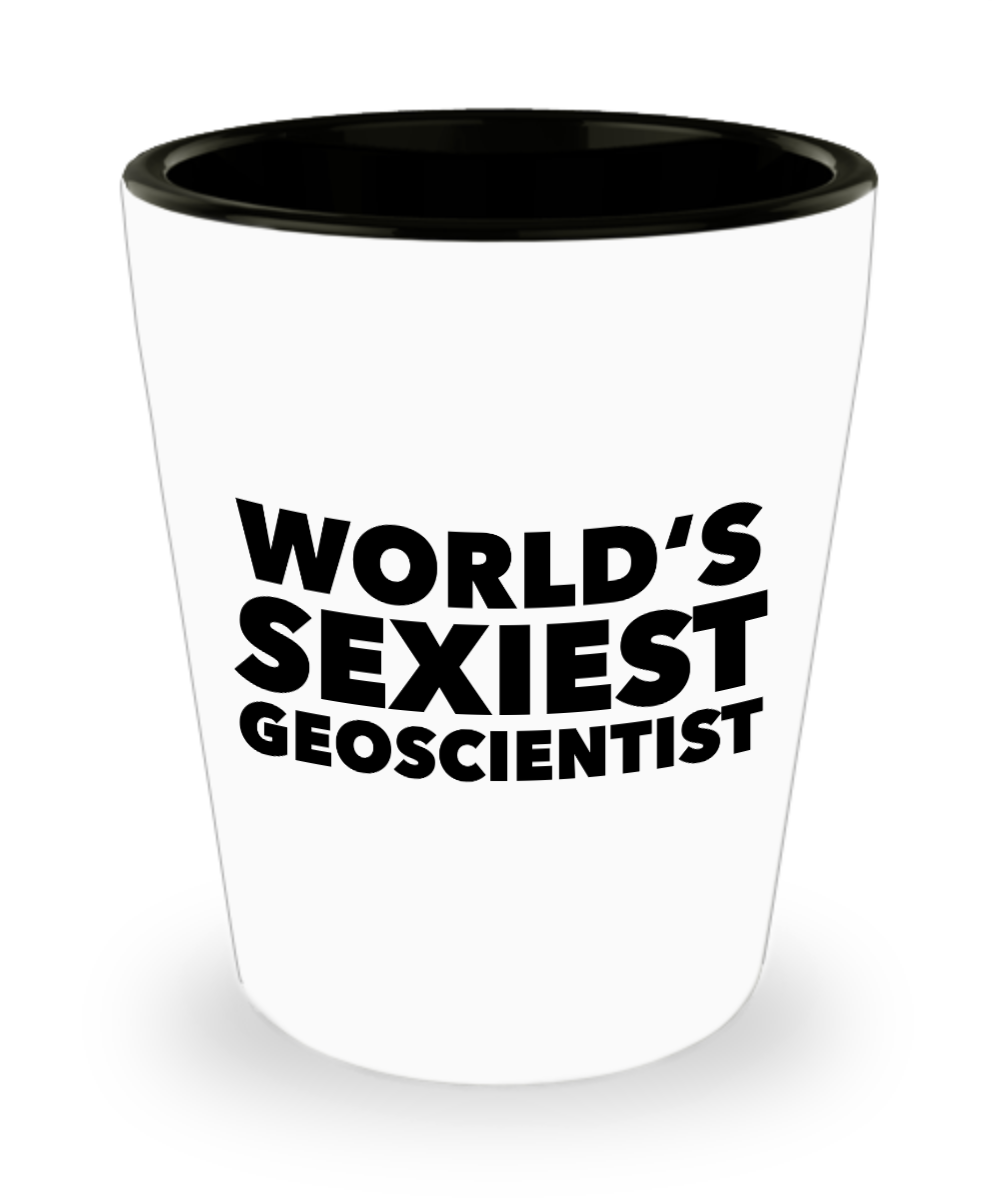 Geoscientist Gift for World's Sexiest Geoscientist Geologist Scientist Ceramic Shot Glass