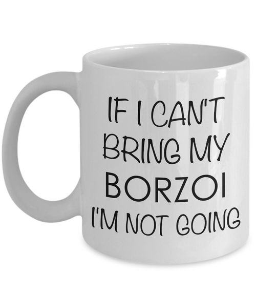Borzoi Gifts Borzoi Items Borzoi Dog Mug - If I Can't Bring My Borzoi I'm Not Going Coffee Mug Ceramic Tea Cup-Cute But Rude