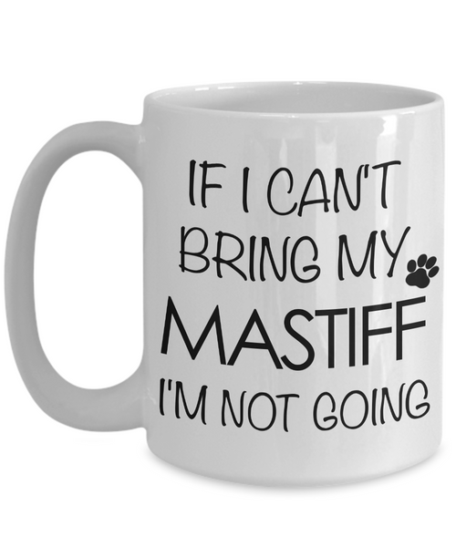 Tibetan Mastiff, English Mastiff Gifts - If I Can't Bring My Mastiff I'm Not Going Mug-Cute But Rude