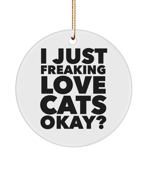 Cat Ornament I Just Freaking Love Cats Okay  Ceramic Christmas Tree Ornament