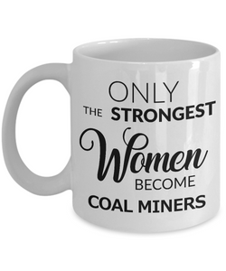 Coal Miner Coffee Mug Gifts - Only the Strongest Women Become Coal Miners Ceramic Cup-Cute But Rude