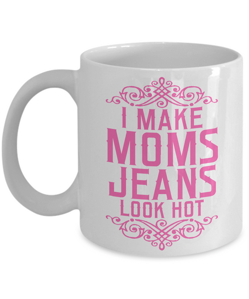 Cute Mother's Day Gifts - I Make Mom Jeans Look Hot - Funny Coffee Mug in Pink-Cute But Rude