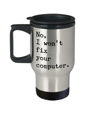 No I Won't Fix Your Computer Mug Funny Computer Genius IT Computer Geek Gift Stainless Steel Insulated Travel Coffee Cup-Cute But Rude